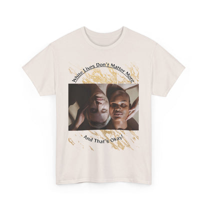 Cotton T-Shirt: 'White Lives Don't Matter More And That's Okay!