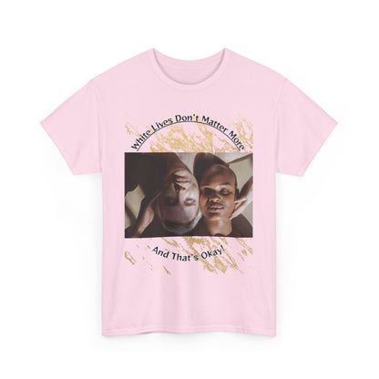 Cotton T-Shirt: 'White Lives Don't Matter More And That's Okay!