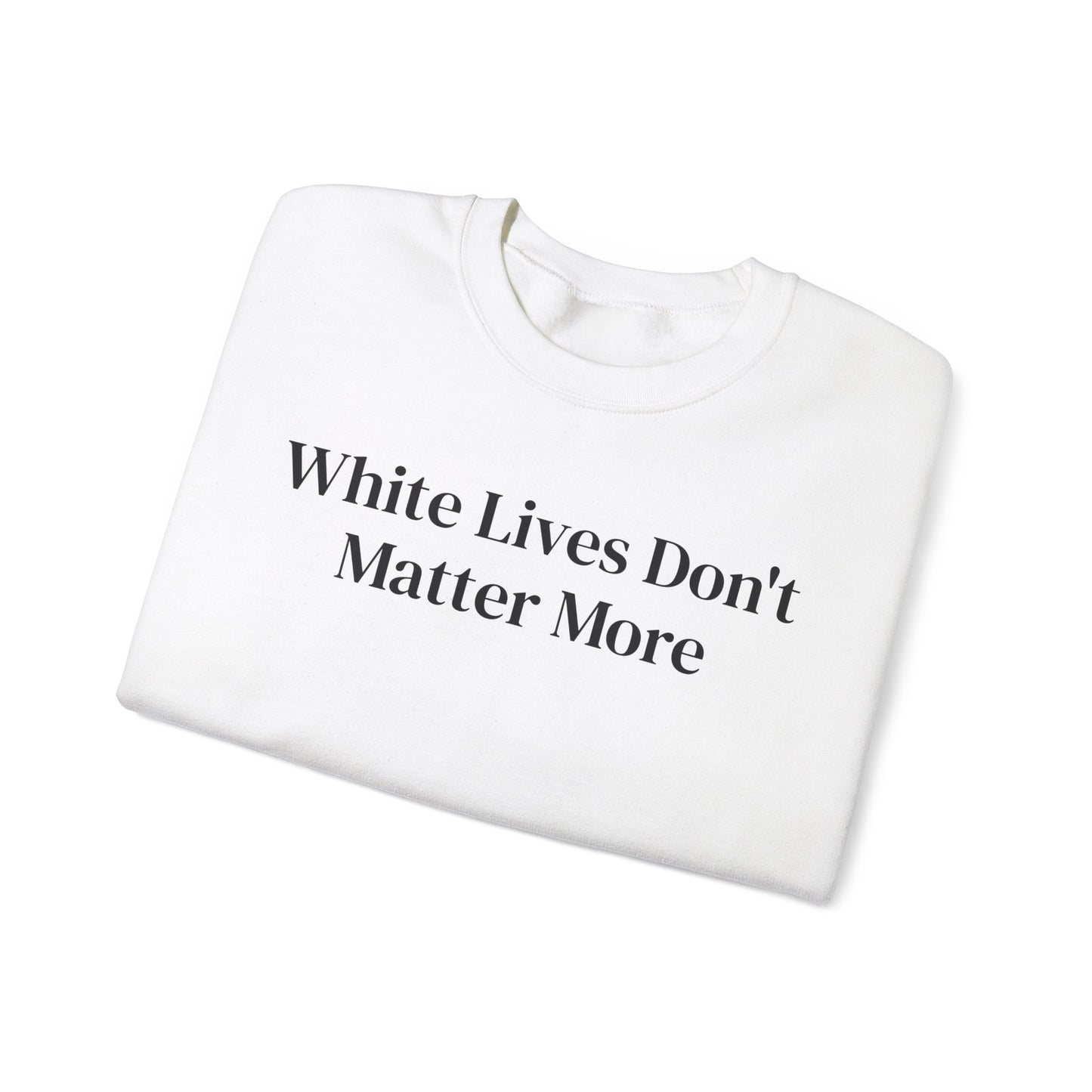 Sweatshirt, Crewneck, White with "White Lives Don't Matter More"