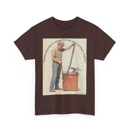 Humorous Tee - 'Those Who Don't Move Do Not Notice Their Chains'