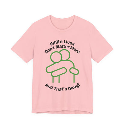 Graphic T-Shirt - HUG 'White Lives Don't Matter More And That's Okay'