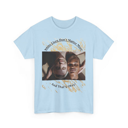 Cotton T-Shirt: 'White Lives Don't Matter More And That's Okay!