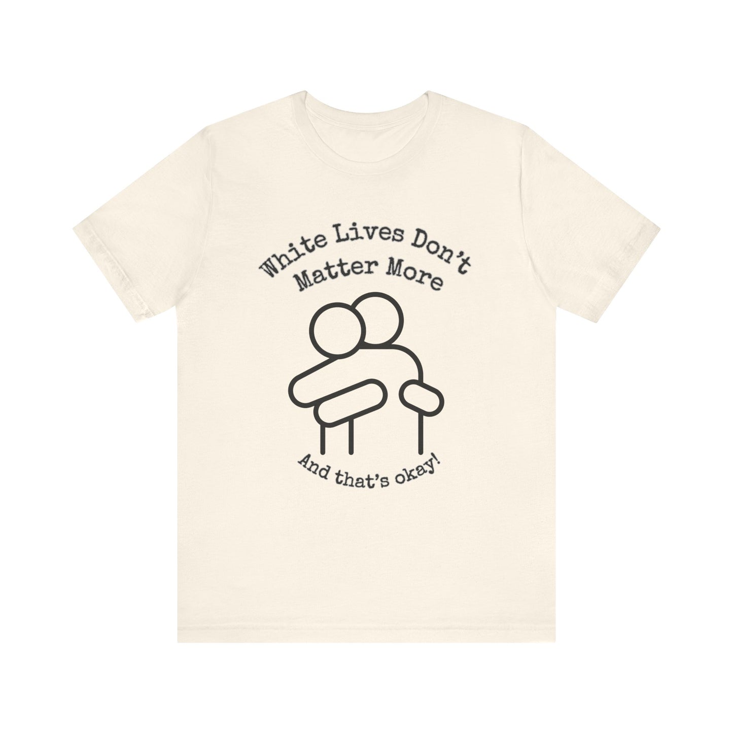 T-Shirt, Short-Sleeve with HUG Graphic 9 Colors "White Lives Don't Matter More And That's Okay!"