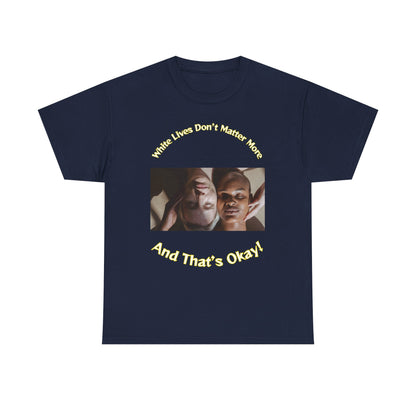 Graphic T-Shirt - WLDMM: 'White Lives Don't Matter More And That's Okay'