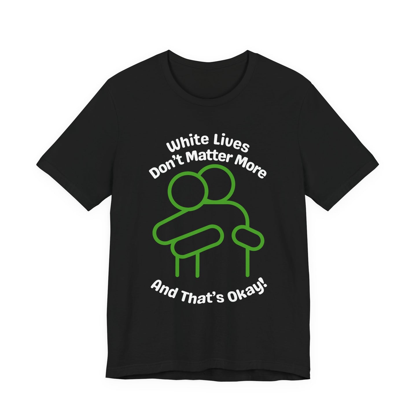 Graphic Black T-Shirt "White Lives Don't Matter More And That's Okay" with a HUG