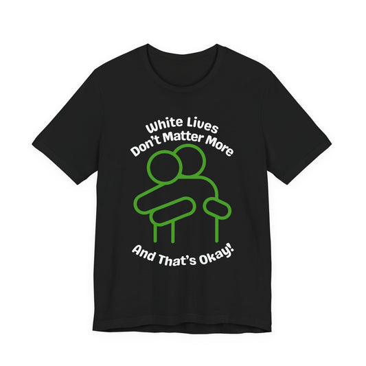 Graphic Black T-Shirt "White Lives Don't Matter More And That's Okay" with a HUG