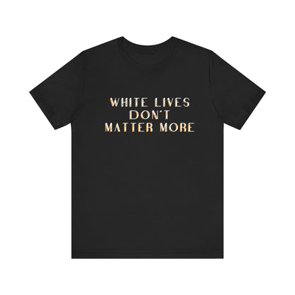 Black T-Shirt, "White Lives Don't Matter More"