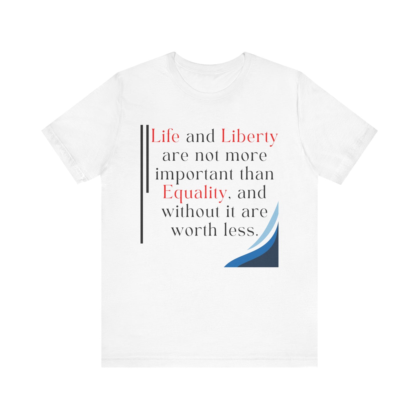 T-Shirt "Life and Liberty are not more important than Equality" in 5 Colors