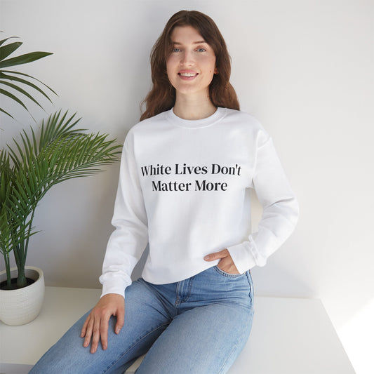 "White Lives Don't Matter More" Crewneck Sweatshirt (White, with 'Typed' Text Only)