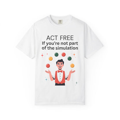 Garment-Died Tee "Act Free If You’re Not Part of the Simulation"