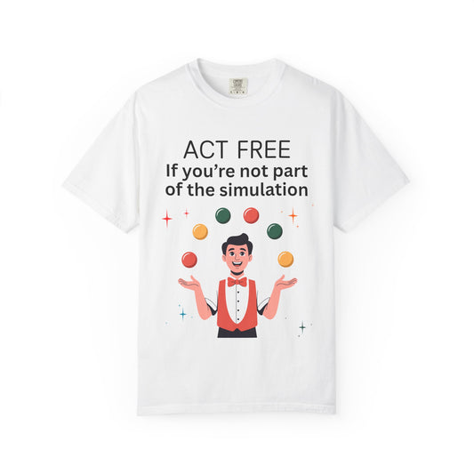 Garment-Died Tee "Act Free If You’re Not Part of the Simulation"