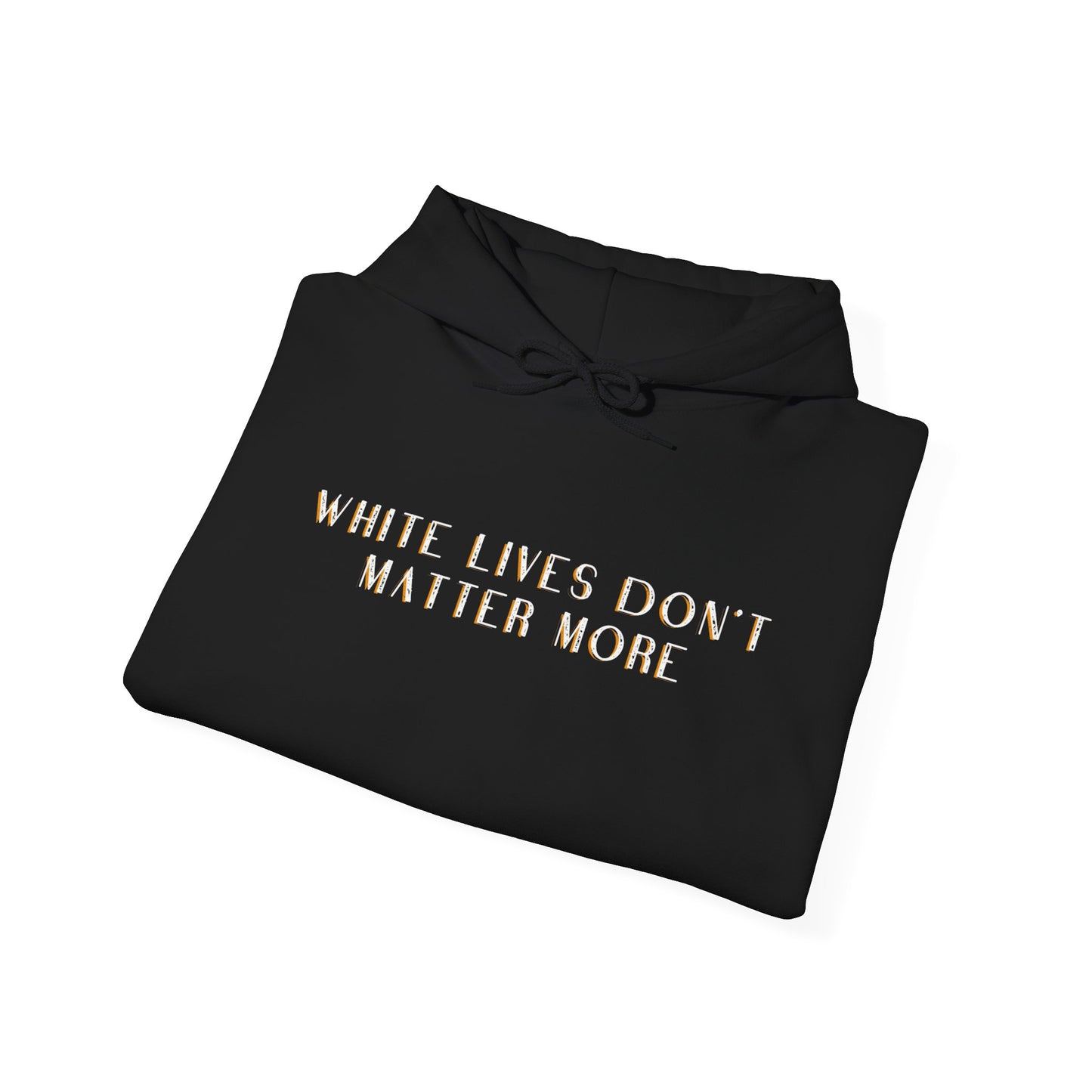 Black HOODIE Sweatshirt with "White Lives Don't Matter More"