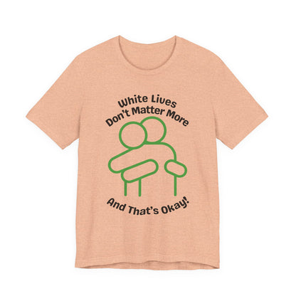 Graphic T-Shirt - HUG 'White Lives Don't Matter More And That's Okay'