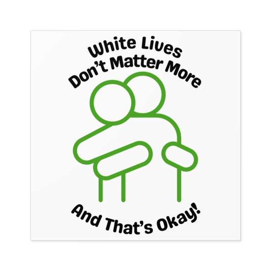 "White Lives Don't Matter More And That's Okay!" Square Stickers, Indoor\Outdoor 2" to 6" Square