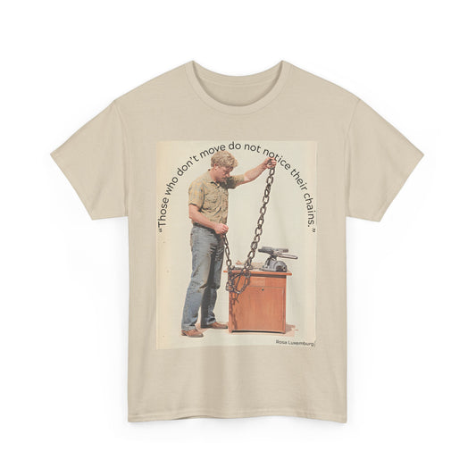 Humorous Tee - 'Those Who Don't Move Do Not Notice Their Chains'
