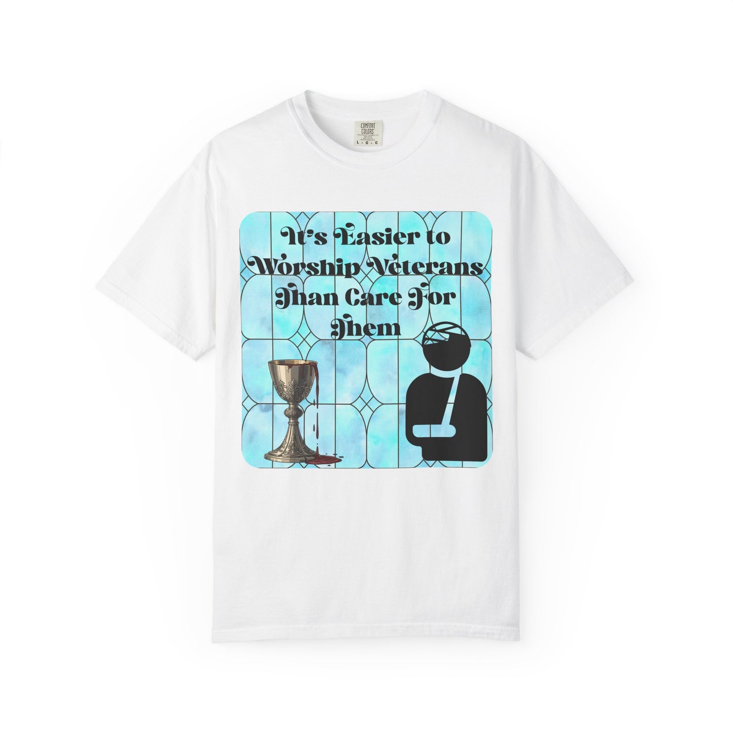 Veterans T-Shirt "It's Easier to Worship Veterans Than Care for Them"