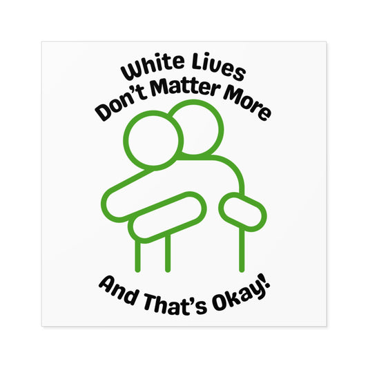 "White Lives Don't Matter More And That's Okay!" Square Stickers, Indoor\Outdoor 2" to 6" Square