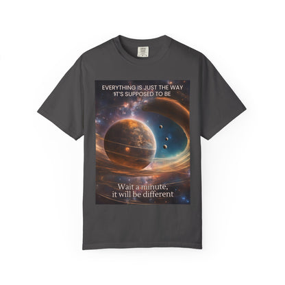 Garment-Dyed T-Shirt - 'Everything Is Just The Way It's Supposed To Be' Design