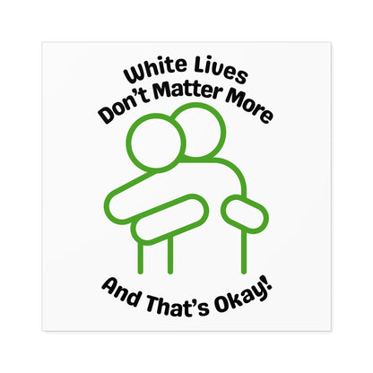 "White Lives Don't Matter More And That's Okay!" Square Stickers, Indoor\Outdoor 2" to 6" Square