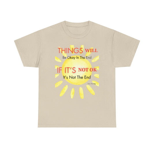 T-Shirt "Things Will Be Okay In The End. If It's Not Okay It's Not The End", 6 Colors