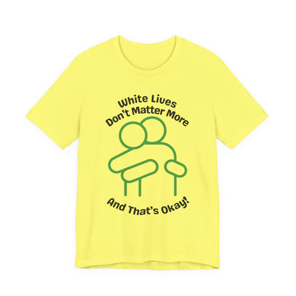 Graphic T-Shirt - HUG 'White Lives Don't Matter More And That's Okay'
