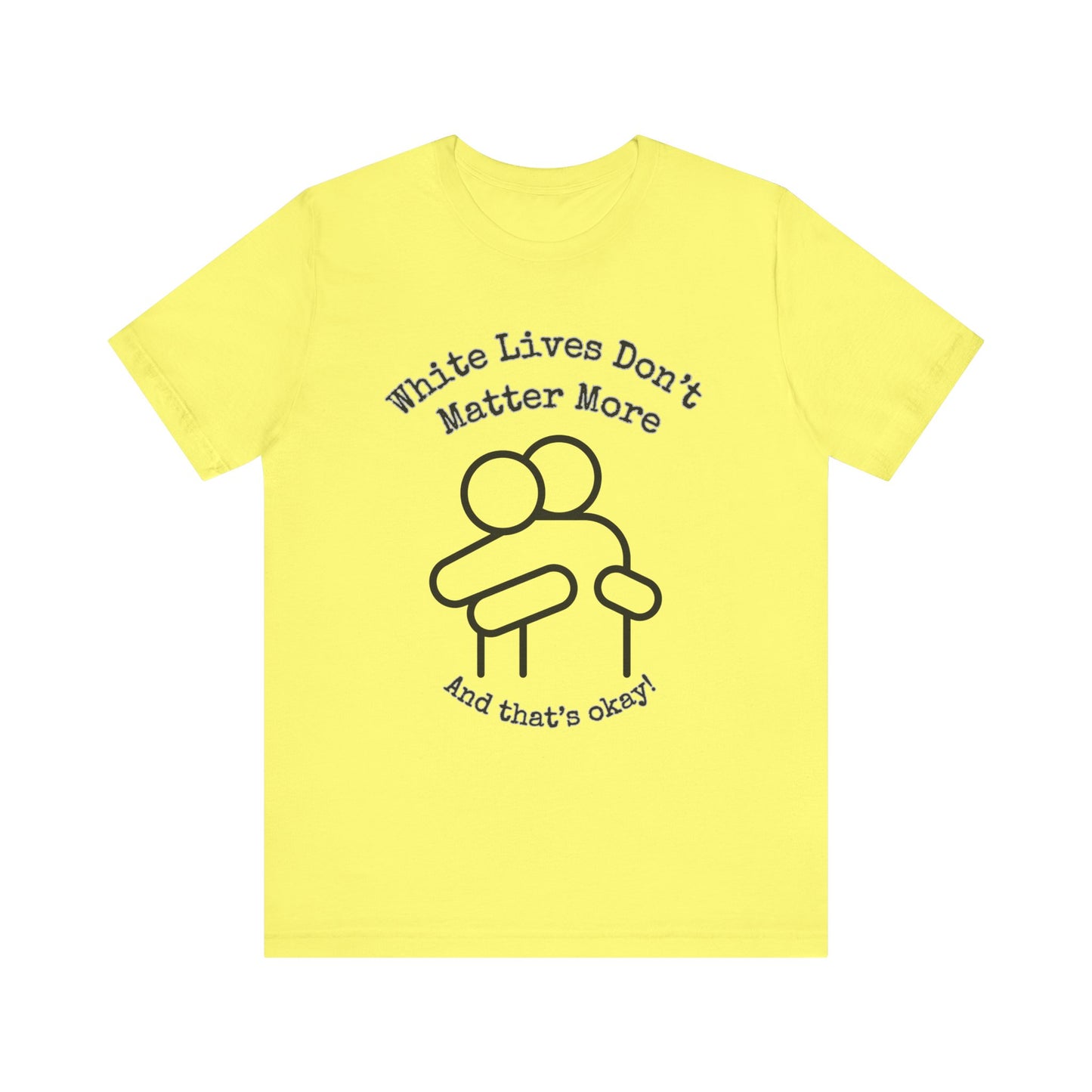 T-Shirt, Short-Sleeve with HUG Graphic 9 Colors "White Lives Don't Matter More And That's Okay!"