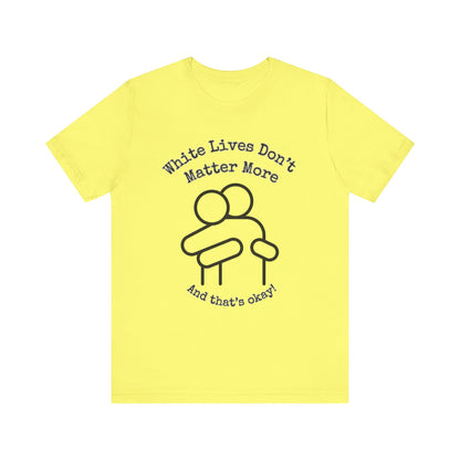 T-Shirt, Short-Sleeve with HUG Graphic 9 Colors "White Lives Don't Matter More And That's Okay!"