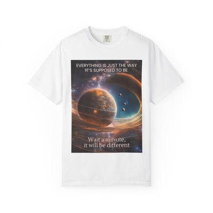 Garment-Dyed T-Shirt - 'Everything Is Just The Way It's Supposed To Be' Design