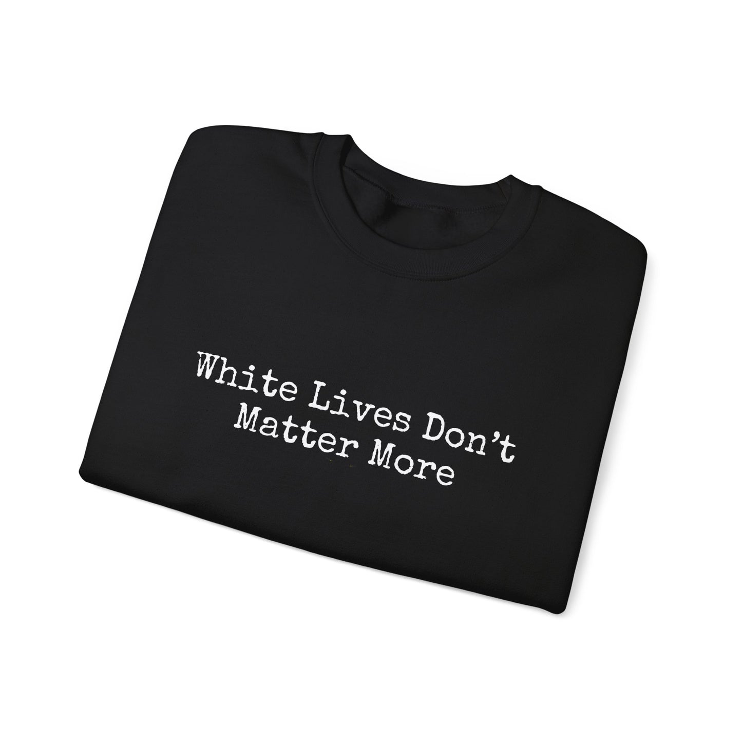 Black Sweatshirt "White Lives Don't Matter More" Crewneck, Heavy Blend™