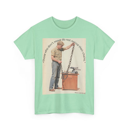 Humorous Tee - 'Those Who Don't Move Do Not Notice Their Chains'