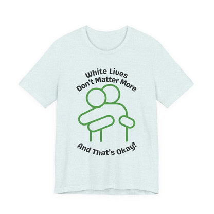 Graphic T-Shirt - HUG 'White Lives Don't Matter More And That's Okay'