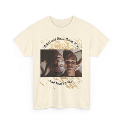Cotton T-Shirt: 'White Lives Don't Matter More And That's Okay!