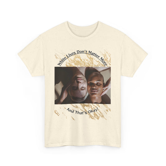 Cotton T-Shirt: 'White Lives Don't Matter More And That's Okay!
