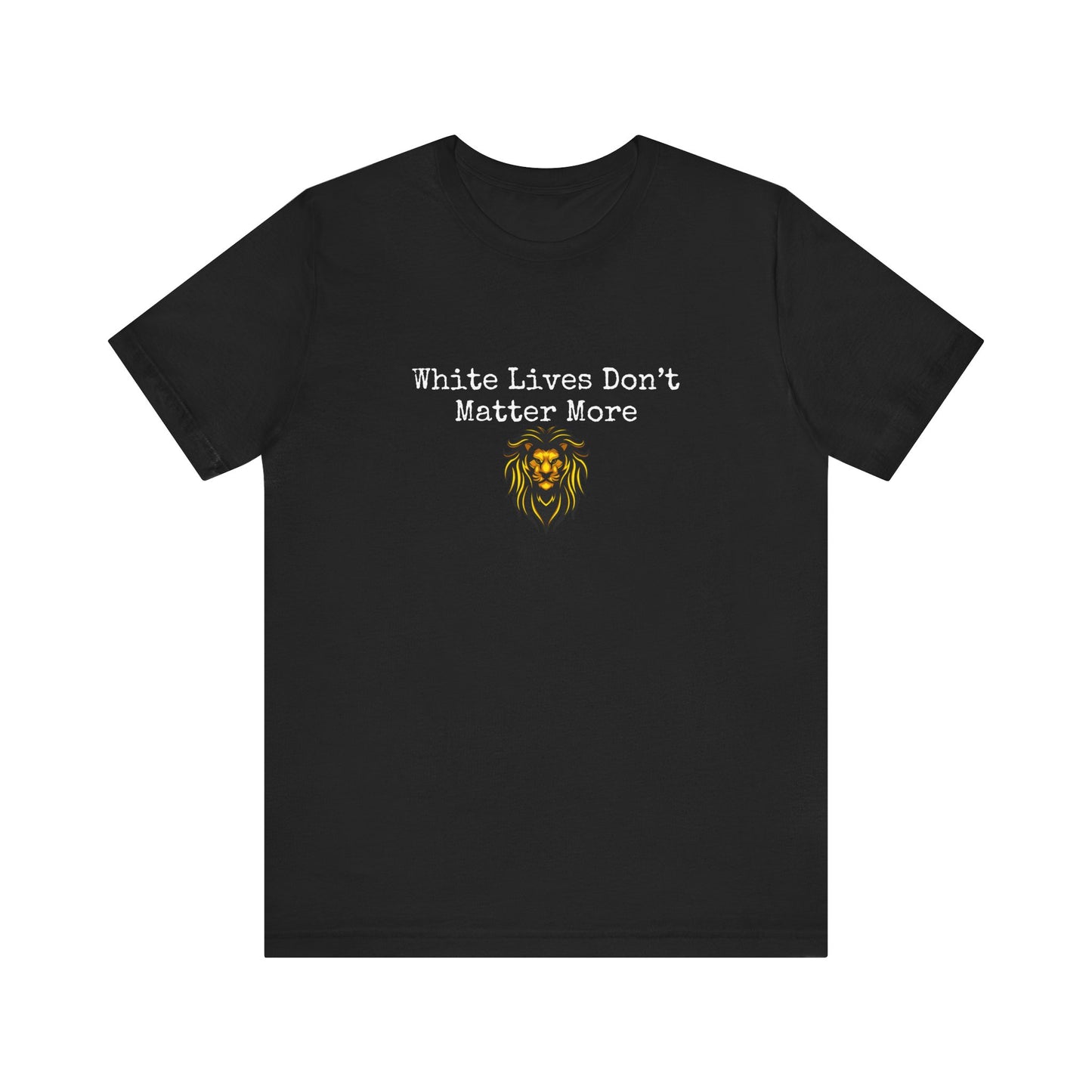 Black T-Shirt, "White Lives Don't Matter More" with Lion