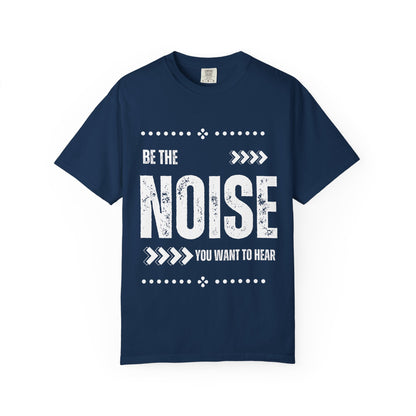 'Be The Noise' T-Shirt — Motivational Graphic Tee