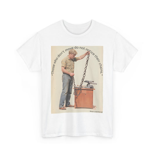 Humorous Tee - 'Those Who Don't Move Do Not Notice Their Chains'