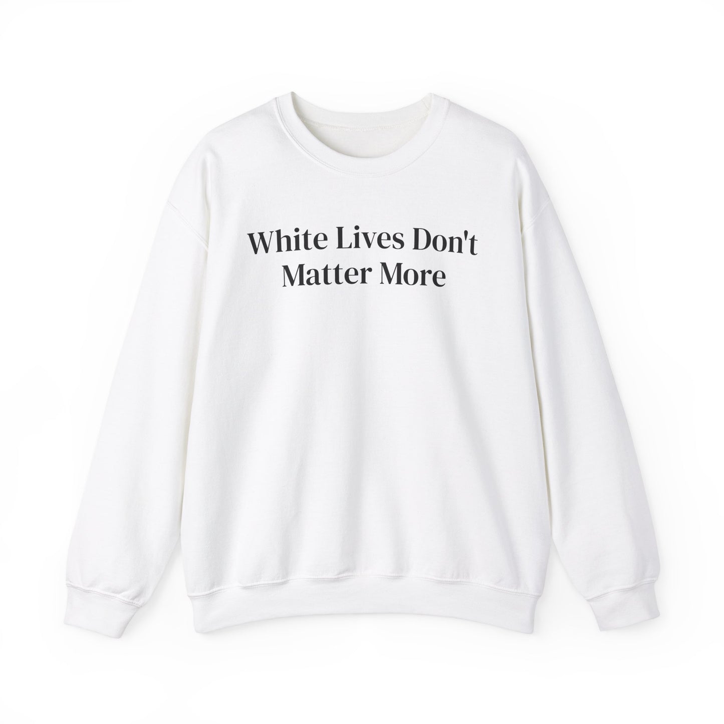 Sweatshirt, Crewneck, White with "White Lives Don't Matter More"