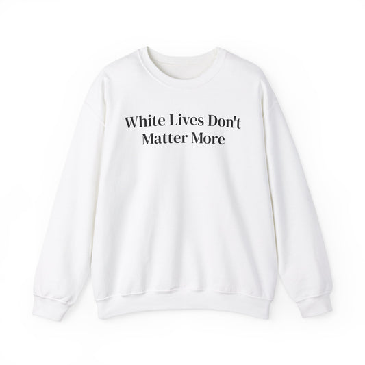 Sweatshirt, Crewneck, White with "White Lives Don't Matter More"