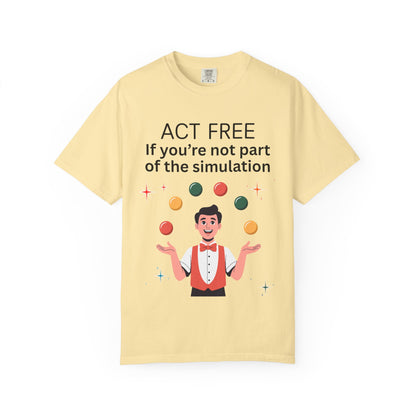 Garment-Died Tee "Act Free If You’re Not Part of the Simulation"