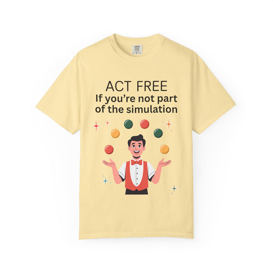 Garment-Died Tee "Act Free If You’re Not Part of the Simulation"