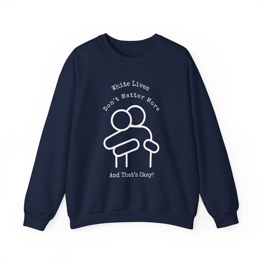 Heavyweight Sweatshirt 6 Color Choices! "White Lives Don't Matter More And That's Okay!" with HUG