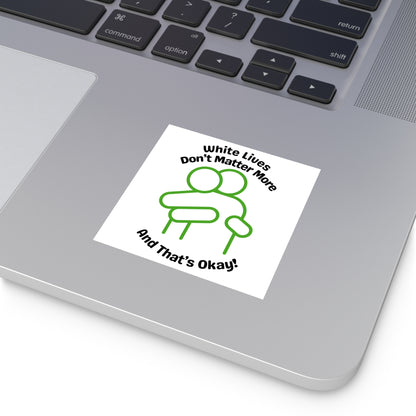 "White Lives Don't Matter More And That's Okay!" Square Stickers, Indoor\Outdoor 2" to 6" Square
