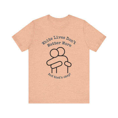 T-Shirt, Short-Sleeve with HUG Graphic 9 Colors "White Lives Don't Matter More And That's Okay!"