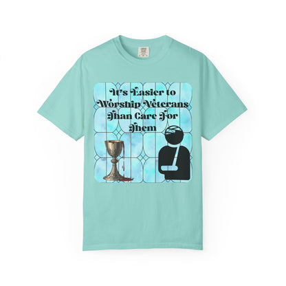 Veterans T-Shirt "It's Easier to Worship Veterans Than Care for Them"