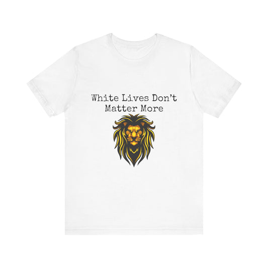 T-Shirt, White with "White Lives Don't Matter More" and Lion