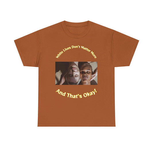 Graphic T-Shirt - WLDMM: 'White Lives Don't Matter More And That's Okay'
