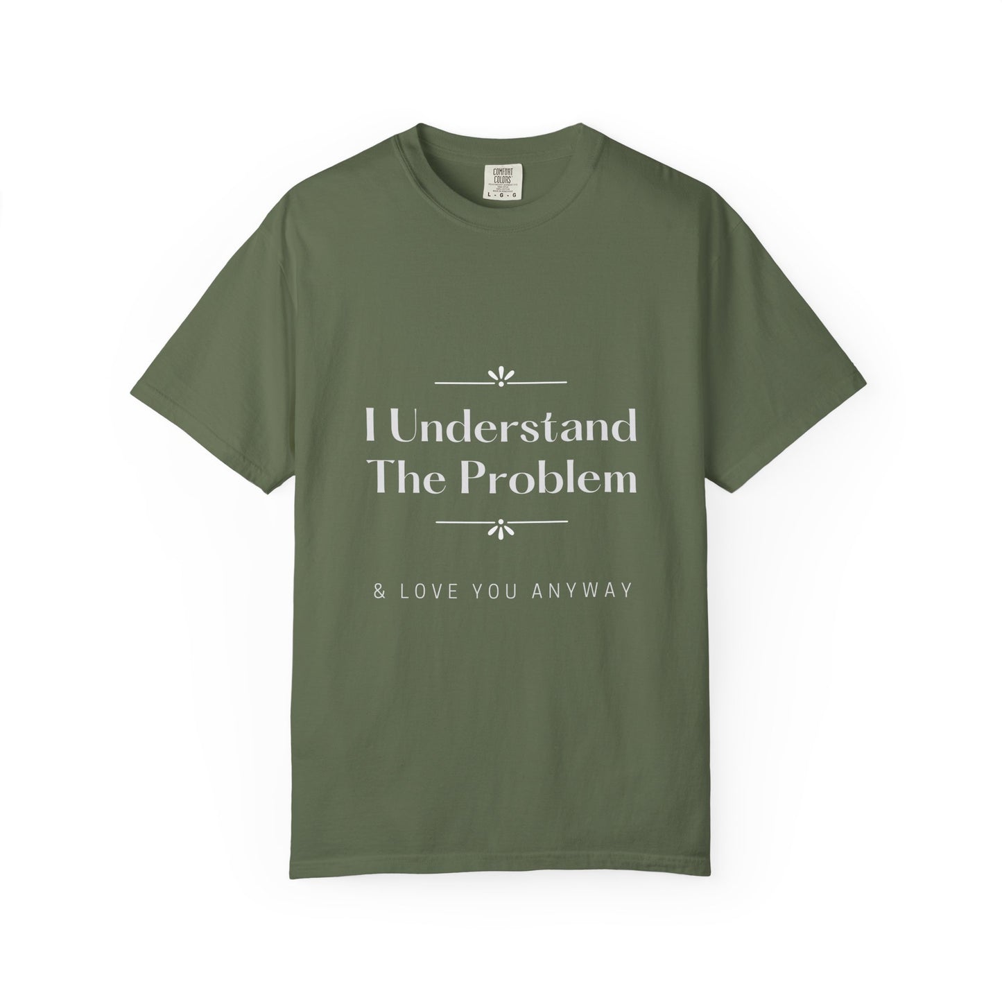 "I Understand The Problem & Love You Anyway" Tee