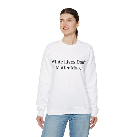 "White Lives Don't Matter More" Crewneck Sweatshirt (White, with 'Typed' Text Only)
