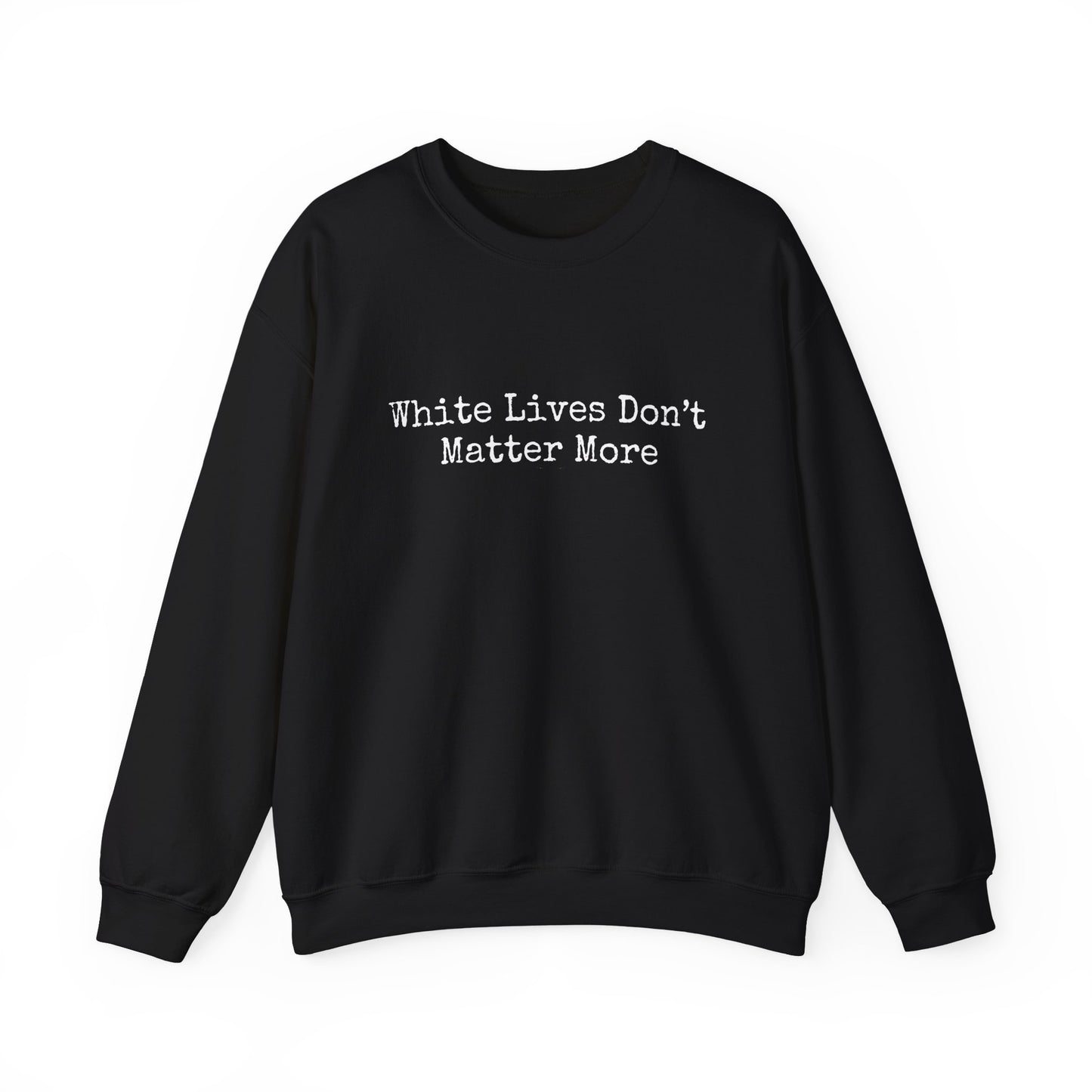 Black Sweatshirt "White Lives Don't Matter More" Crewneck, Heavy Blend™