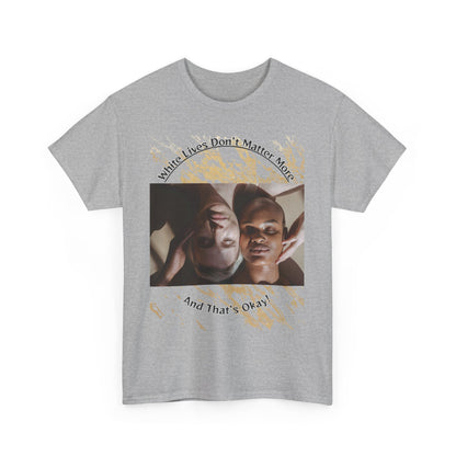 Cotton T-Shirt: 'White Lives Don't Matter More And That's Okay!